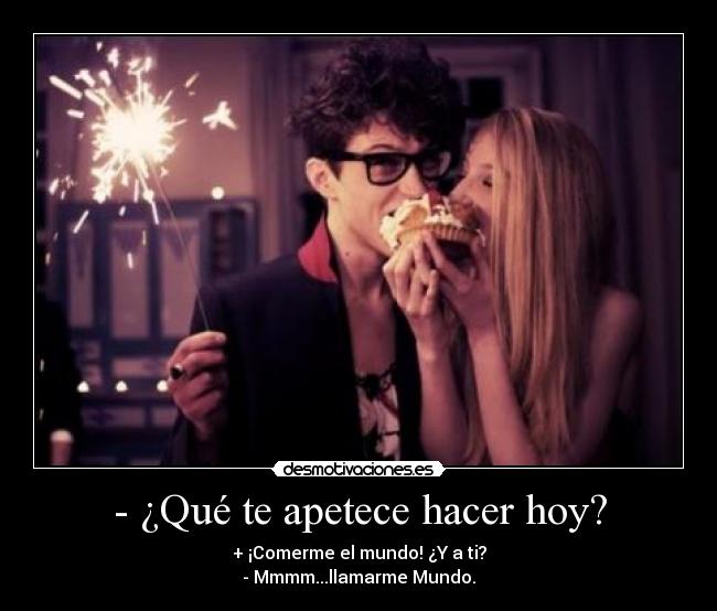 - ¿Qué te apetece hacer hoy? -