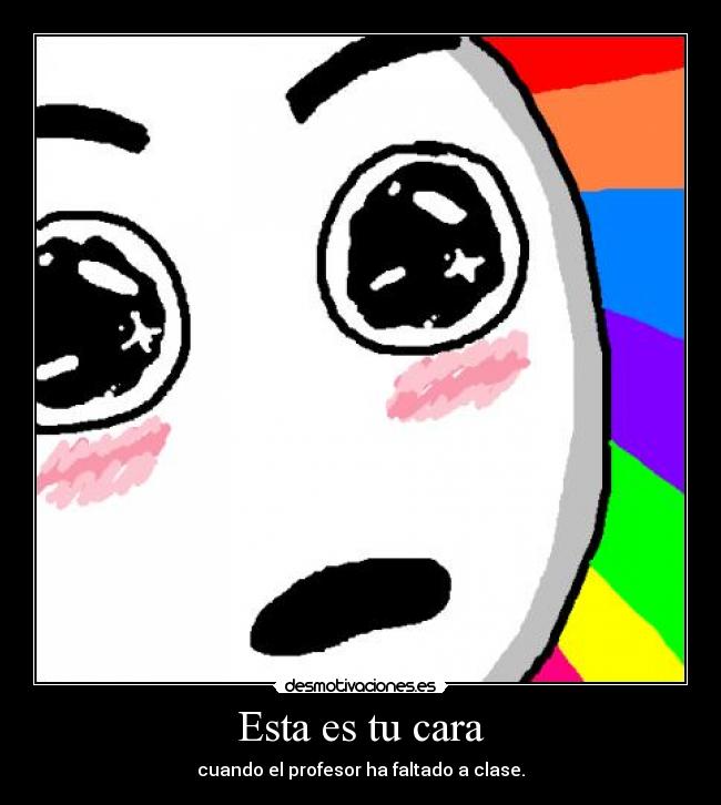 Esta es tu cara - cuando el profesor ha faltado a clase.