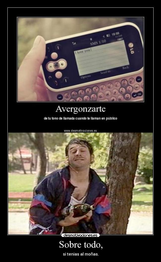 Sobre todo, - si tenias al moñas.