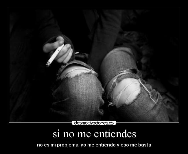 si no me entiendes - no es mi problema, yo me entiendo y eso me basta