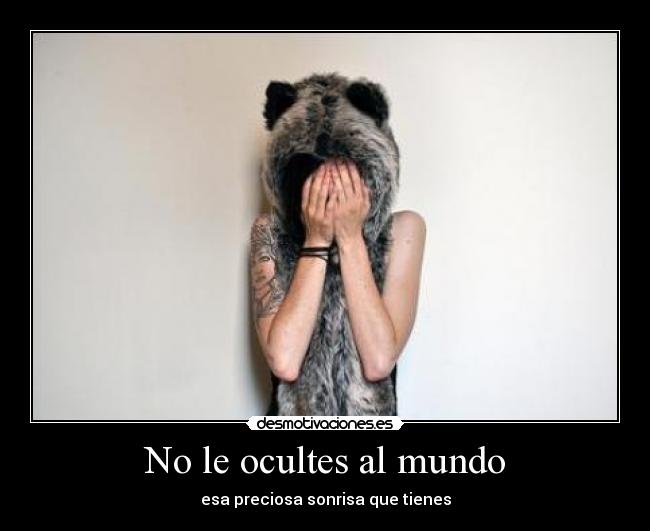 No le ocultes al mundo - esa preciosa sonrisa que tienes