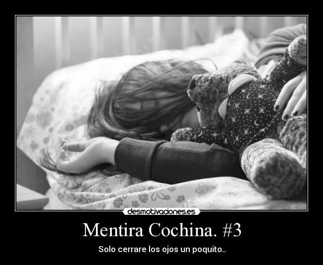 Mentira Cochina. #3 - Solo cerrare los ojos un poquito..
