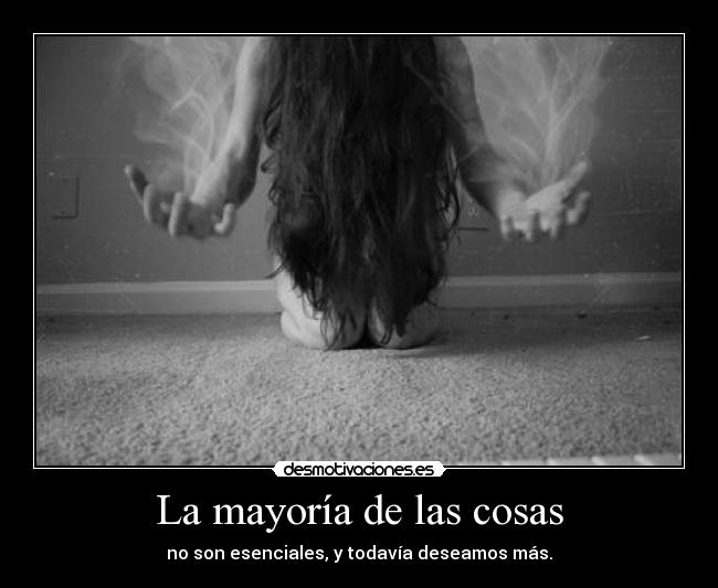 La mayoría de las cosas - no son esenciales, y todavía deseamos más.