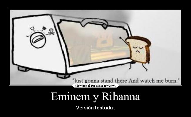 Eminem y Rihanna - Versión tostada .