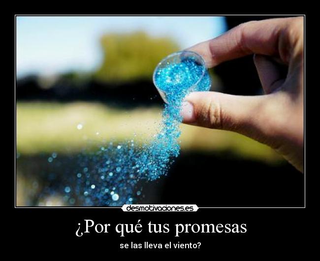 ¿Por qué tus promesas - se las lleva el viento?