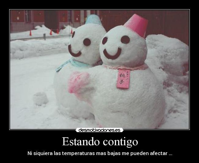 Estando contigo - Ni siquiera las temperaturas mas bajas me pueden afectar ...