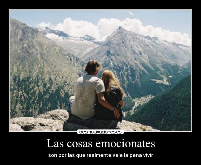Las cosas emocionates - son por las que realmente vale la pena vivir