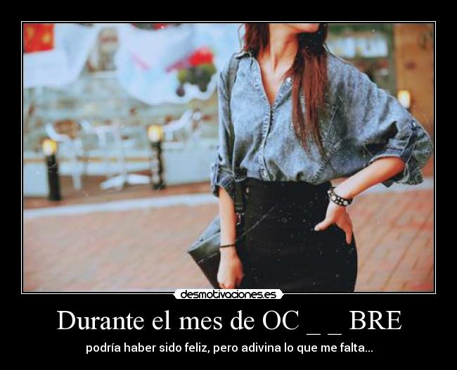 Durante el mes de OC _ _ BRE - podría haber sido feliz, pero adivina lo que me falta...