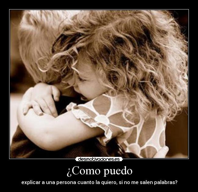 ¿Como puedo - explicar a una persona cuanto la quiero, si no me salen palabras?