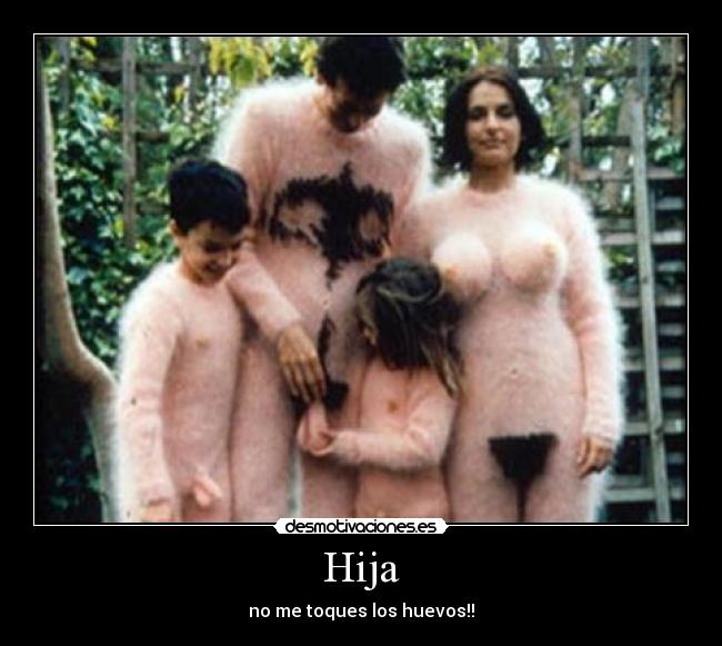 Hija - no me toques los huevos!!