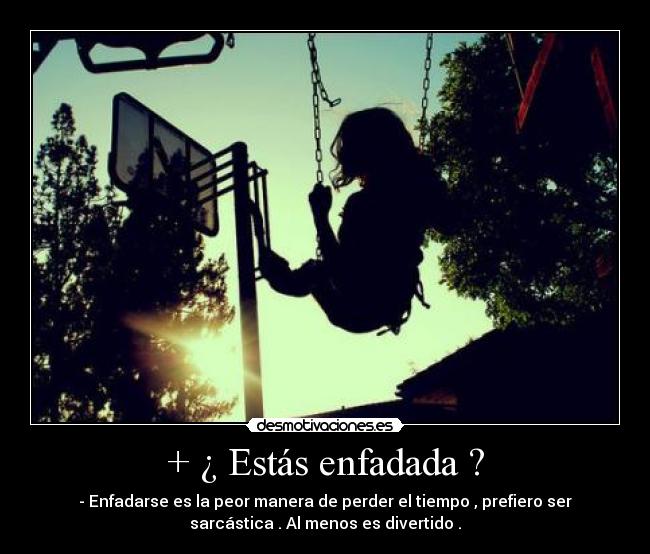 + ¿ Estás enfadada ? - 