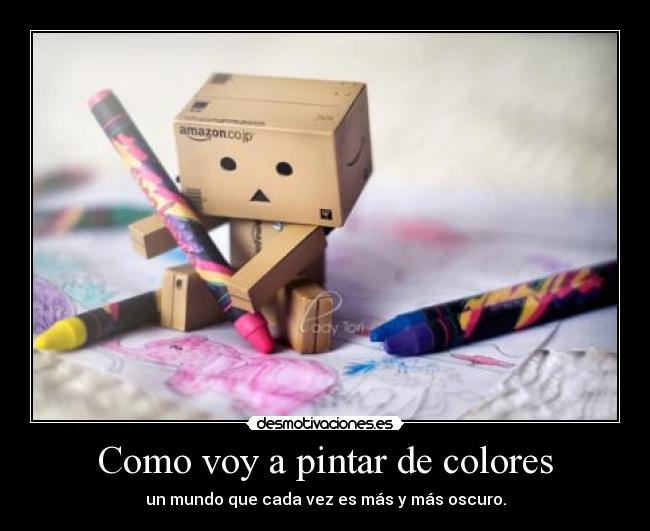 Como voy a pintar de colores - un mundo que cada vez es más y más oscuro.