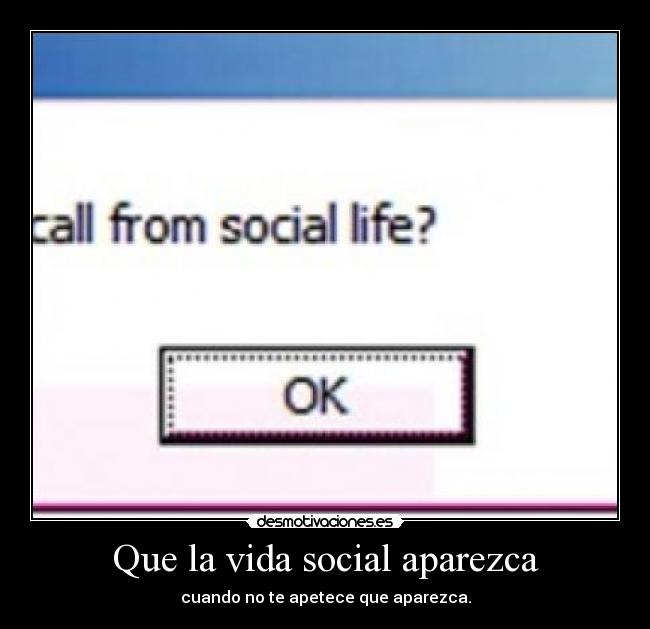 Que la vida social aparezca - cuando no te apetece que aparezca.