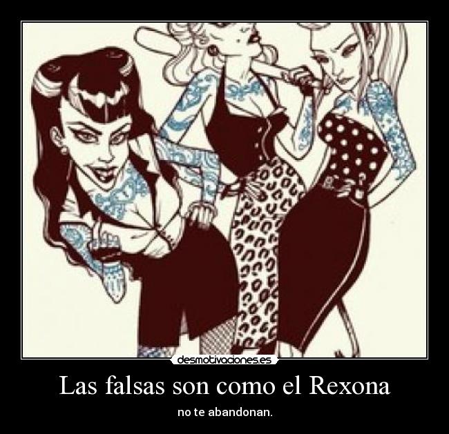 Las falsas son como el Rexona - no te abandonan.