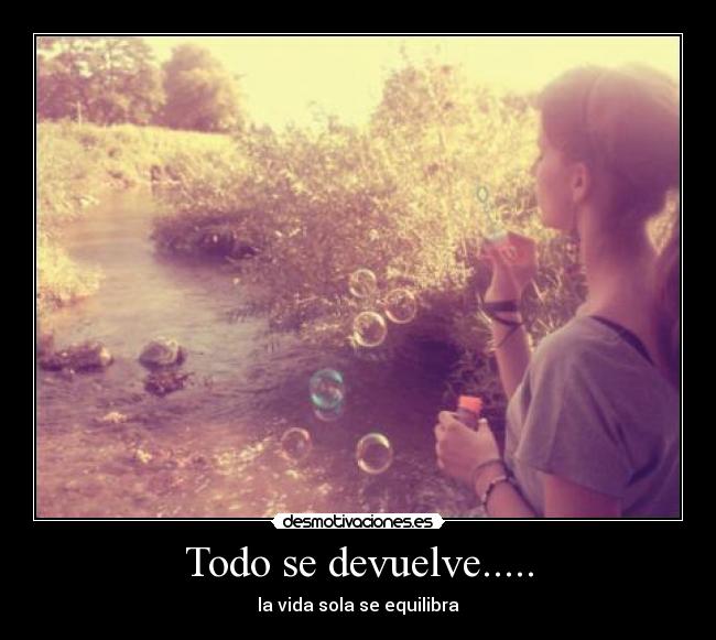 Todo se devuelve..... - la vida sola se equilibra