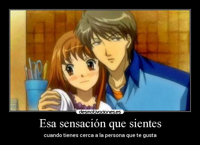 Esa sensación que sientes - cuando tienes cerca a la persona que te gusta