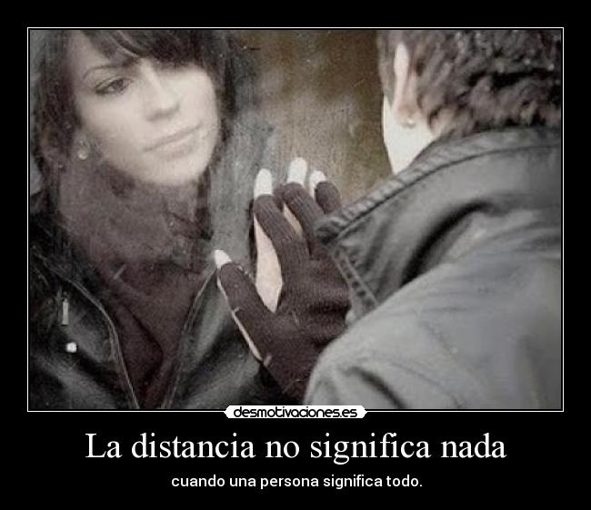 La distancia no significa nada - cuando una persona significa todo.