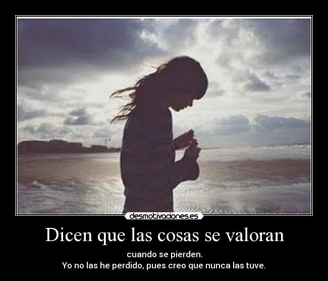 Dicen que las cosas se valoran - 