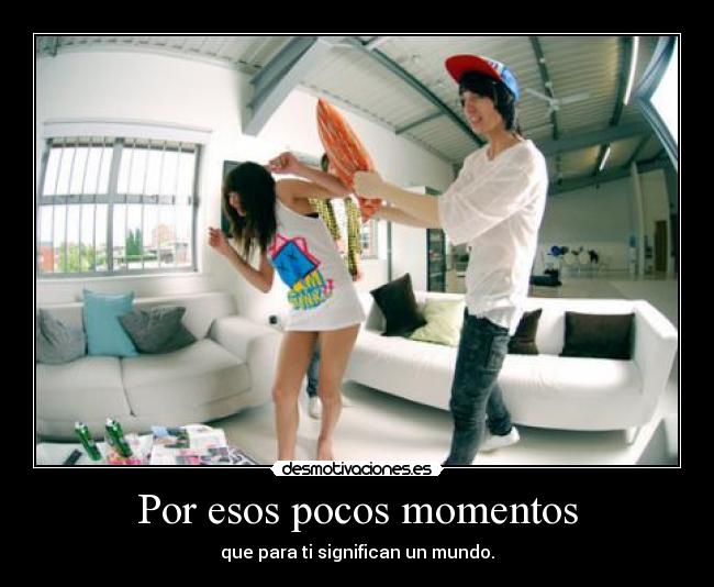 Por esos pocos momentos -