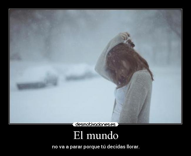 El mundo - no va a parar porque tú decidas llorar.
