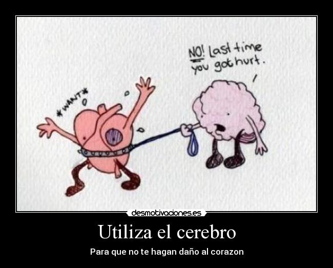 Utiliza el cerebro - Para que no te hagan daño al corazon