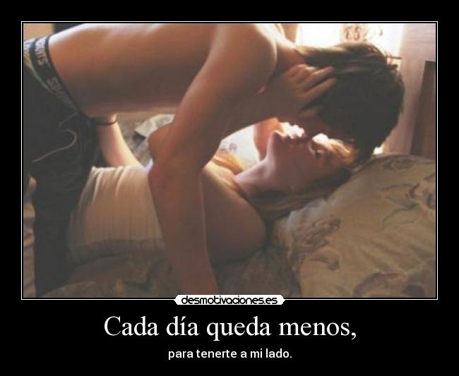Cada día queda menos, - para tenerte a mi lado.