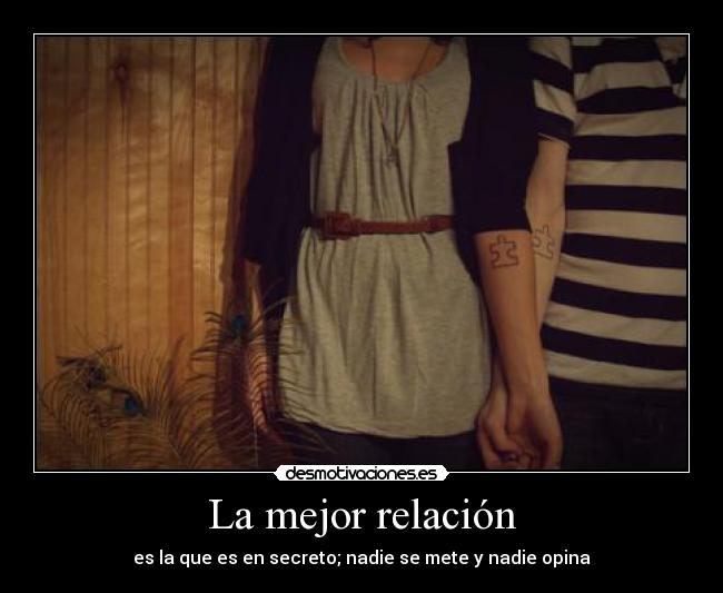 La mejor relación - es la que es en secreto; nadie se mete y nadie opina