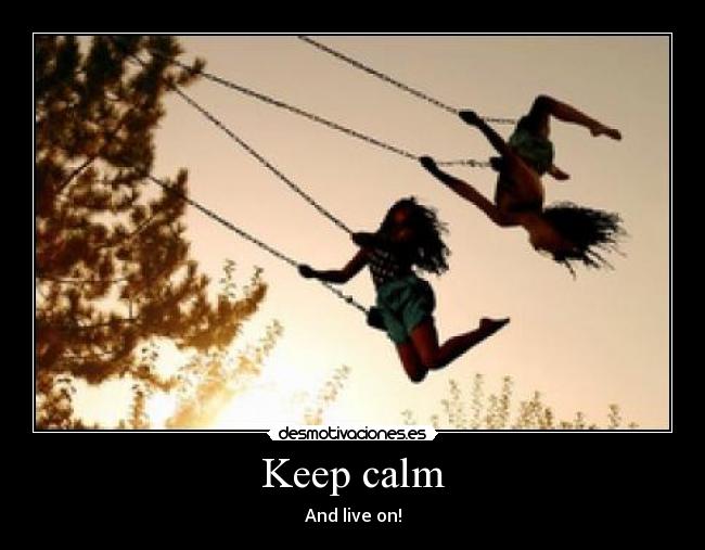 Keep calm - And live on!