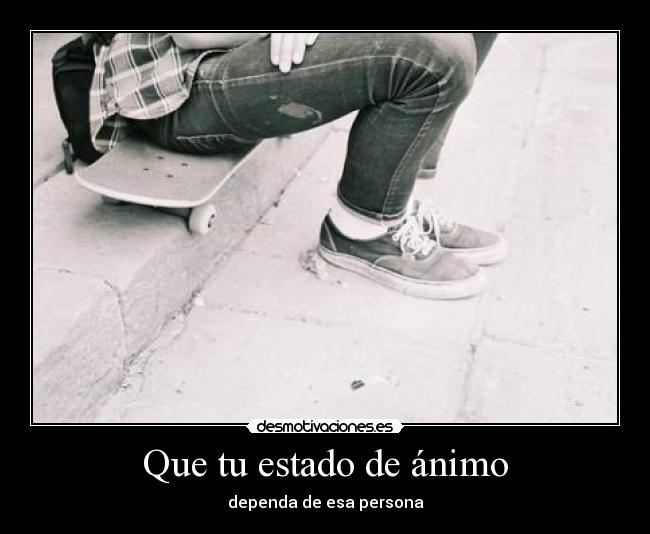 Que tu estado de ánimo - dependa de esa persona