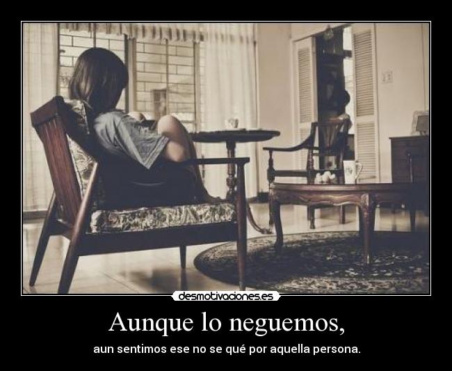 Aunque lo neguemos, -
