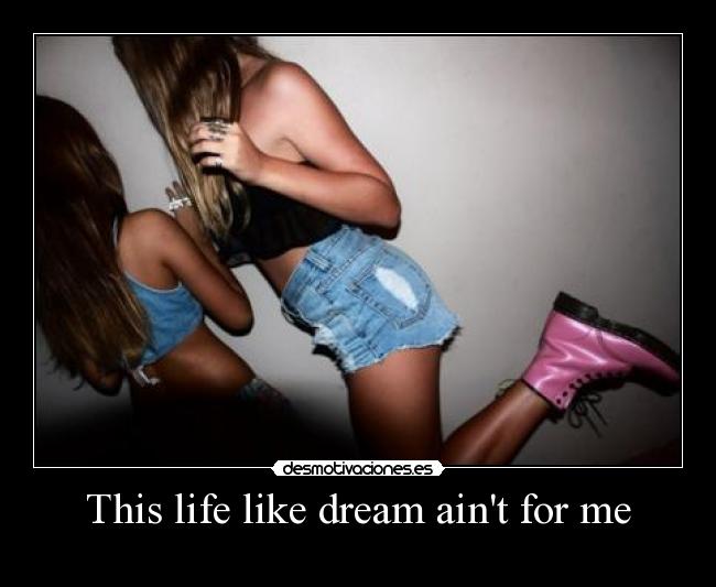 This life like dream aint for me -