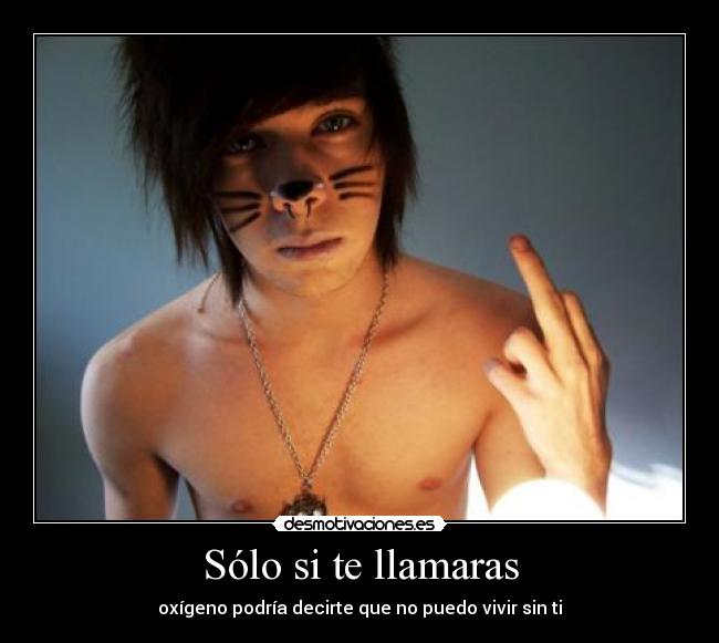 Sólo si te llamaras - oxígeno podría decirte que no puedo vivir sin ti