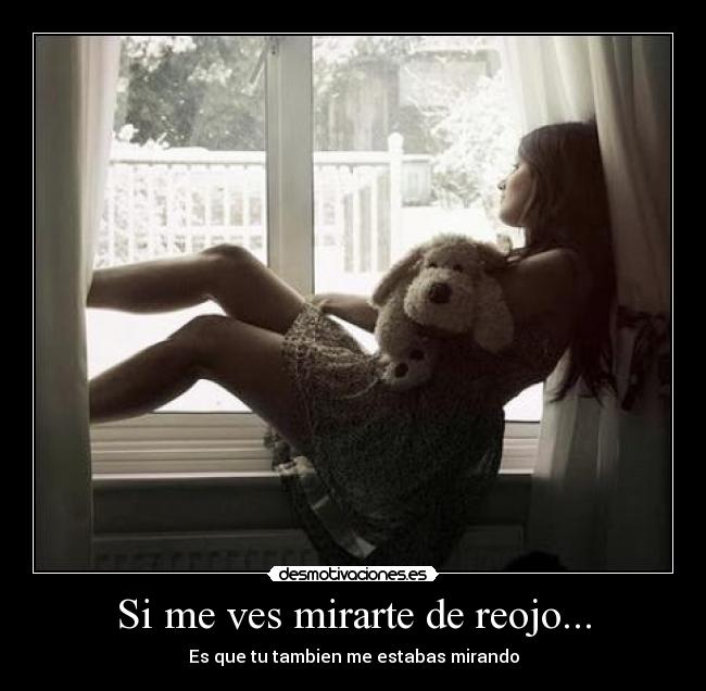 Si me ves mirarte de reojo... - Es que tu tambien me estabas mirando