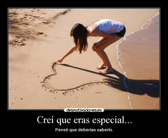 Creí que eras especial... - Pensé que deberías saberlo.