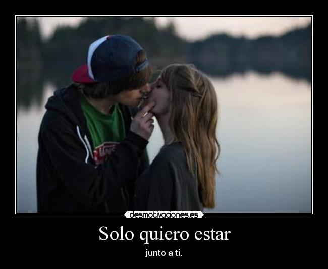 Solo quiero estar - junto a ti.