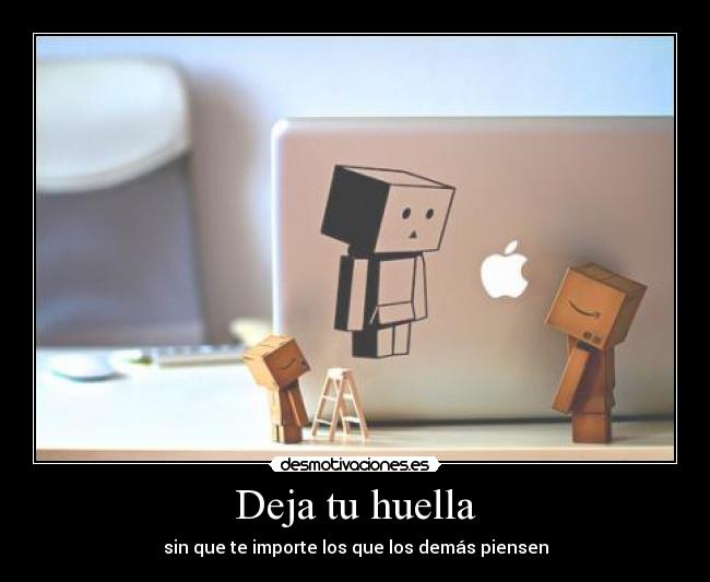 Deja tu huella - sin que te importe los que los demás piensen