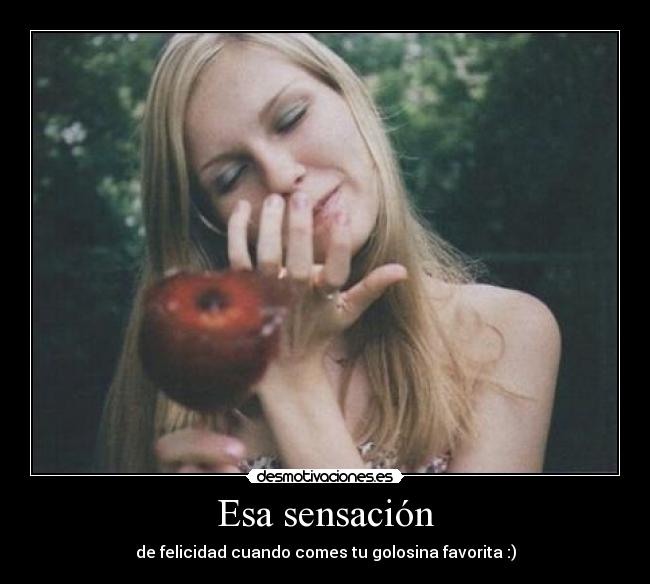 Esa sensación - de felicidad cuando comes tu golosina favorita :)