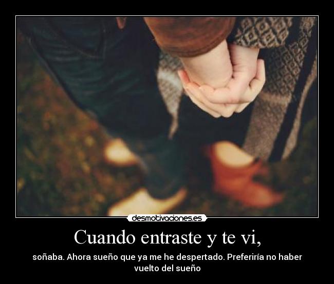 Cuando entraste y te vi, - soñaba. Ahora sueño que ya me he despertado. Preferiría no haber vuelto del sueño