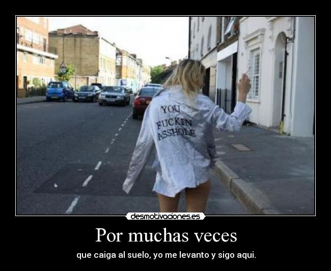 Por muchas veces - que caiga al suelo, yo me levanto y sigo aqui.