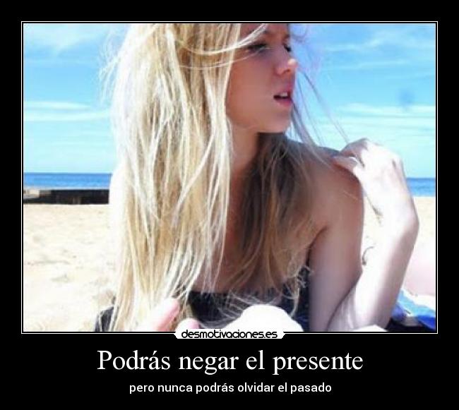 Podrás negar el presente -