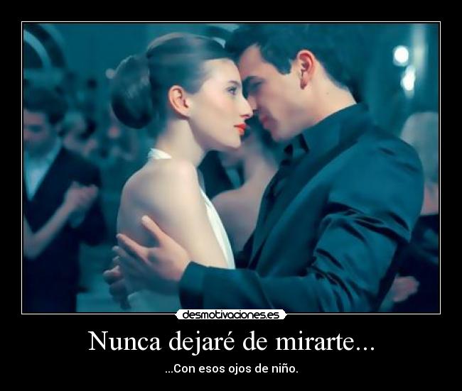 Nunca dejaré de mirarte... - ...Con esos ojos de niño.