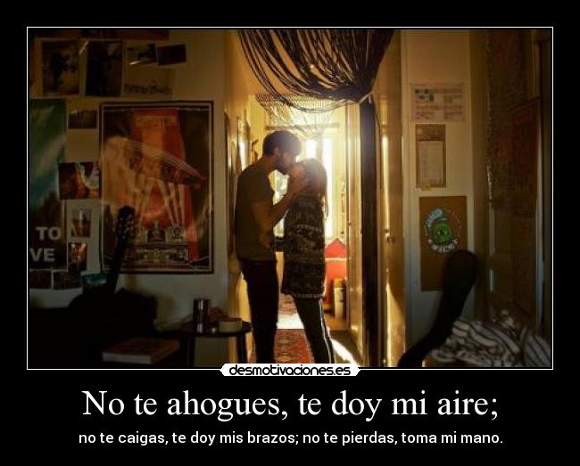 No te ahogues, te doy mi aire; - 