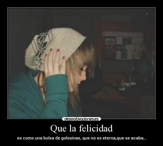 Que la felicidad - es como una bolsa de golosinas, que no es eterna,que se acaba...♥