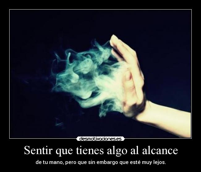 Sentir que tienes algo al alcance - 