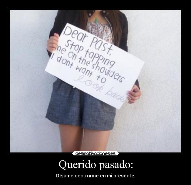 Querido pasado: - Déjame centrarme en mi presente.