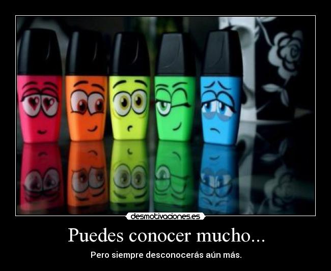 Puedes conocer mucho... -