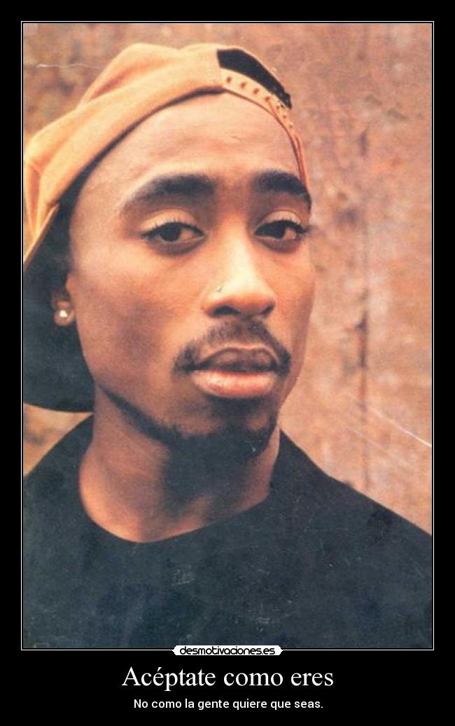 Acéptate como eres - No como la gente quiere que seas.