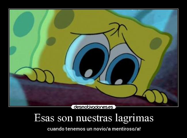 Esas son nuestras lagrimas - cuando tenemos un novio/a mentiroso/a!