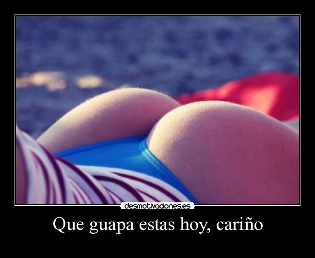 Que guapa estas hoy, cariño - 