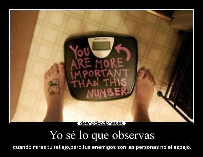 Yo sé lo que observas - cuando miras tu reflejo,pero,tus enemigos son las personas no el espejo.